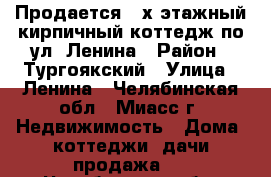 Продается 3-х этажный кирпичный коттедж по ул. Ленина › Район ­ Тургоякский › Улица ­ Ленина - Челябинская обл., Миасс г. Недвижимость » Дома, коттеджи, дачи продажа   . Челябинская обл.,Миасс г.